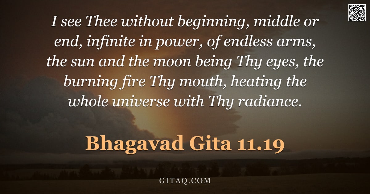 Bhagavad Gita 11.19 — "I see Thee without beginning, middle or end, infinite in power, of endless arms, the sun and the moo"
