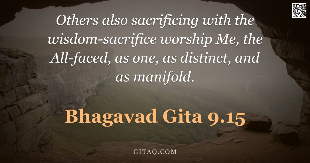 Bhagavad Gita 9.15 — "Others also sacrificing with the wisdom-sacrifice worship Me, the All-faced, as one, as distinct, an"