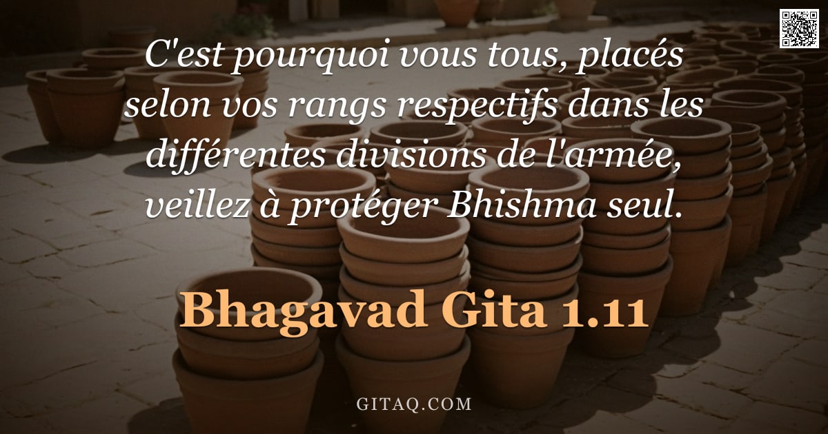 Bhagavad-Gîtâ 1.11 — "C'est pourquoi vous tous, placés selon vos rangs respectifs dans les différentes divisions de l'armé"