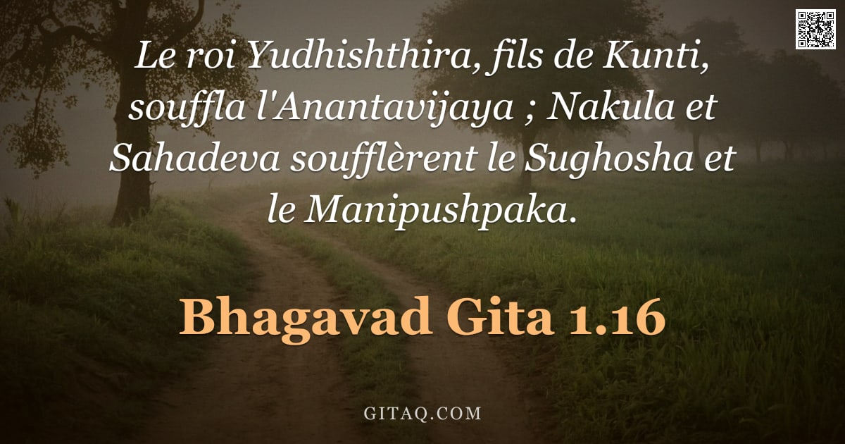 Bhagavad-Gîtâ 1.16 — "Le roi Yudhishthira, fils de Kunti, souffla l'Anantavijaya ; Nakula et Sahadeva soufflèrent le Sugho"