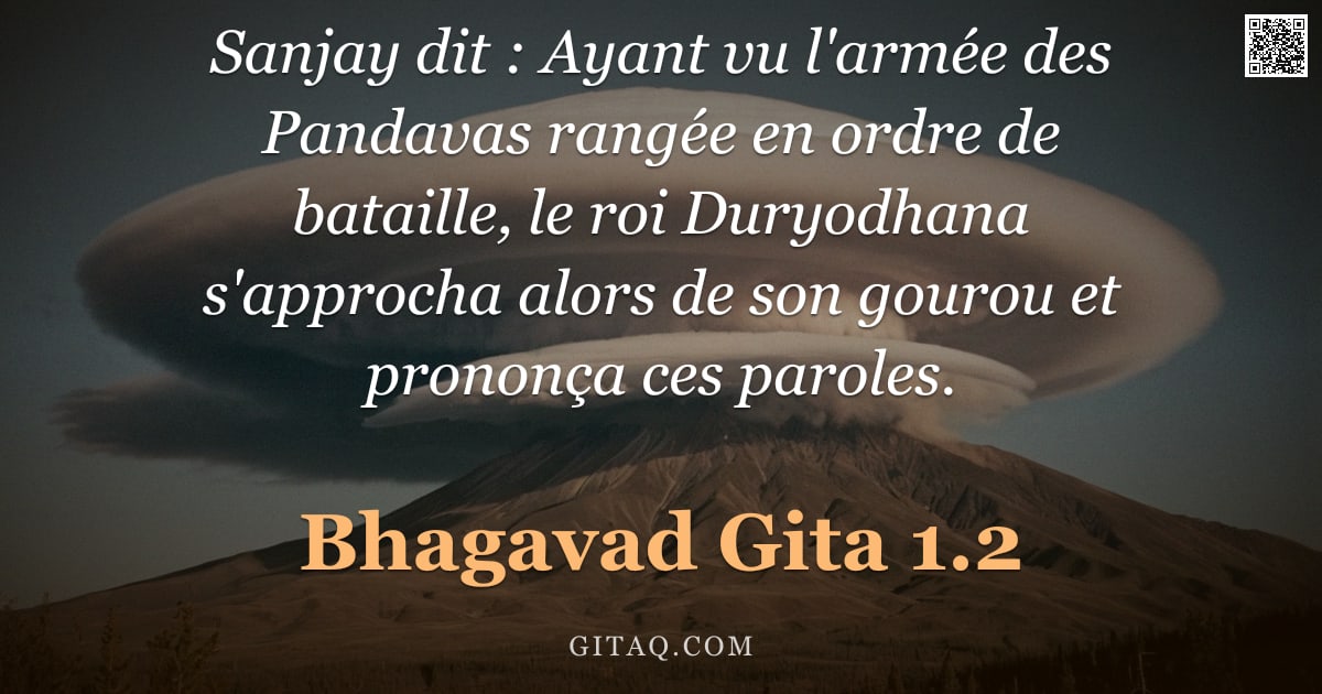 Bhagavad-Gîtâ 1.2 — "Sanjay dit : Ayant vu l'armée des Pandavas rangée en ordre de bataille, le roi Duryodhana s'approcha"
