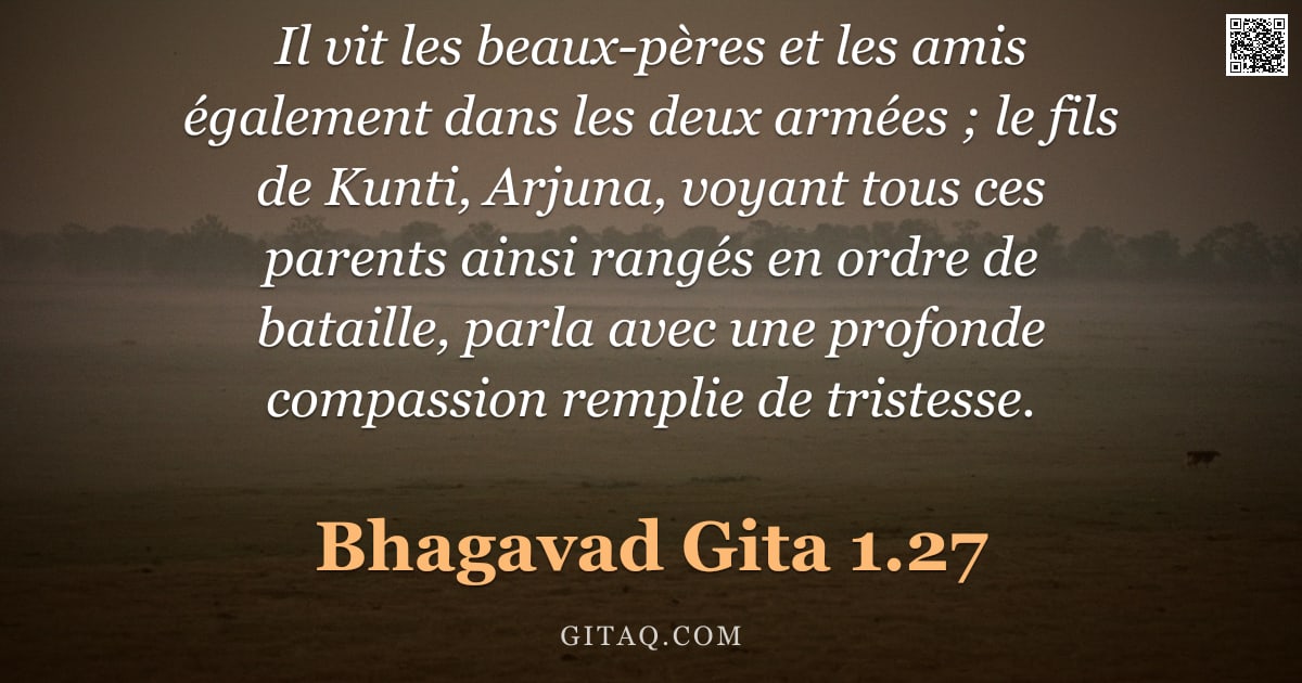 Bhagavad-Gîtâ 1.27 — "Il vit les beaux-pères et les amis également dans les deux armées ; le fils de Kunti, Arjuna, voyant"