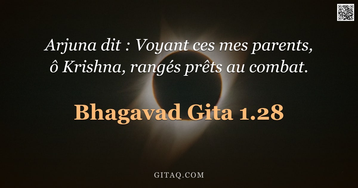 Bhagavad-Gîtâ 1.28 — "Arjuna dit : Voyant ces mes parents, ô Krishna, rangés prêts au combat."
