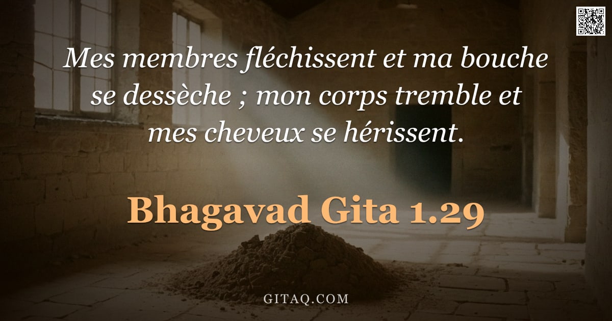 Bhagavad-Gîtâ 1.29 — "Mes membres fléchissent et ma bouche se dessèche ; mon corps tremble et mes cheveux se hérissent."