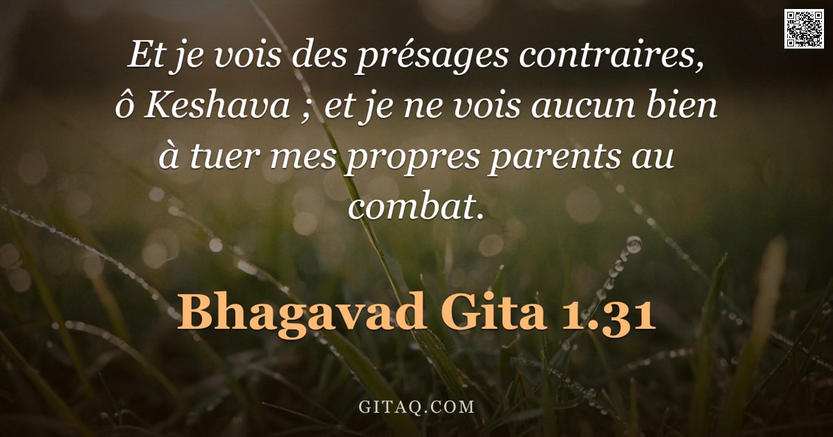 Bhagavad-Gîtâ 1.31 — "Et je vois des présages contraires, ô Keshava ; et je ne vois aucun bien à tuer mes propres parents "