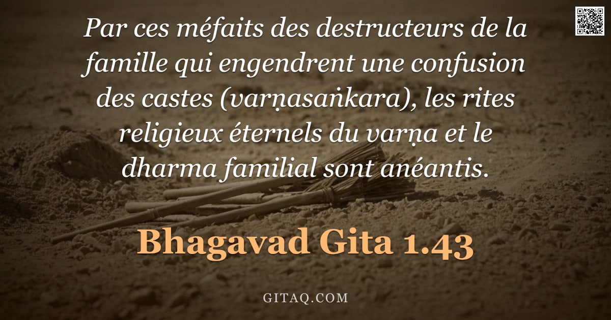Bhagavad-Gîtâ 1.43 — "Par ces méfaits des destructeurs de la famille qui engendrent une confusion des castes (varṇasaṅkara"