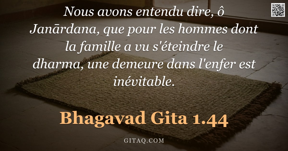 Bhagavad-Gîtâ 1.44 — "Nous avons entendu dire, ô Janārdana, que pour les hommes dont la famille a vu s'éteindre le dharma,"