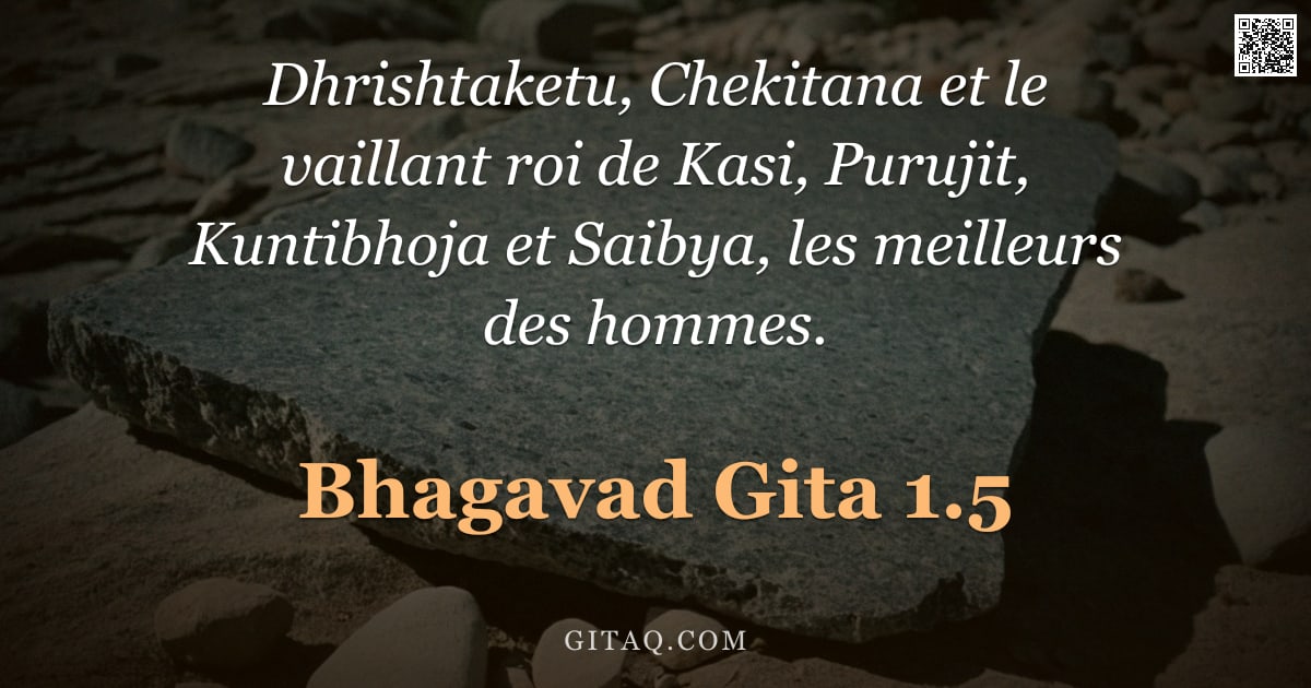 Bhagavad-Gîtâ 1.5 — "Dhrishtaketu, Chekitana et le vaillant roi de Kasi, Purujit, Kuntibhoja et Saibya, les meilleurs des"