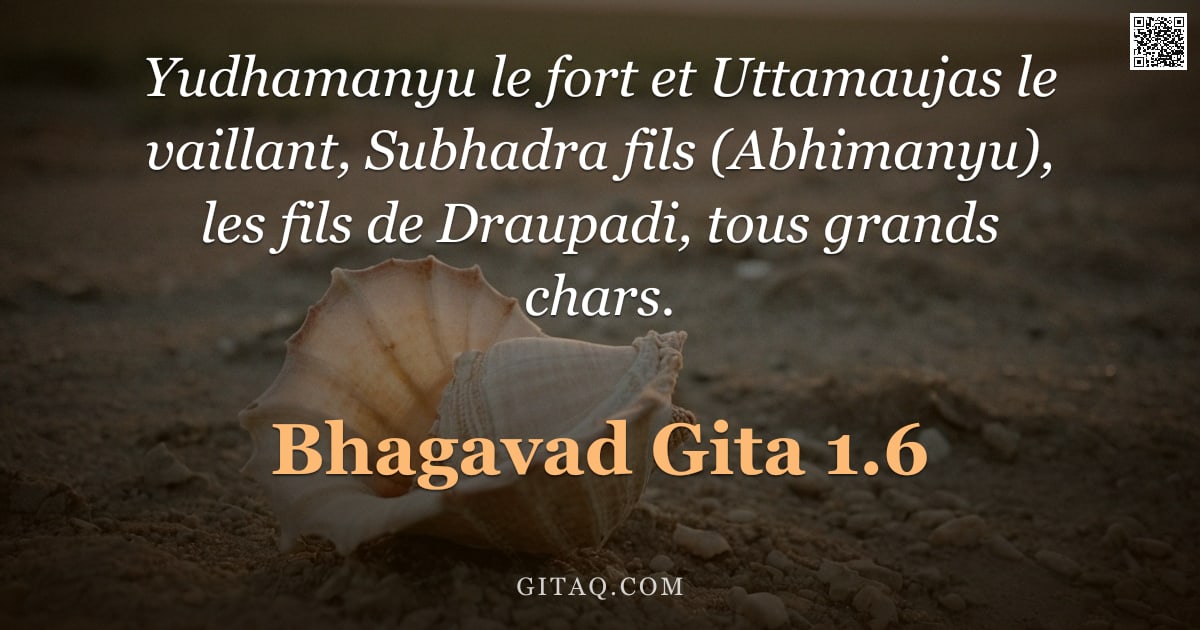 Bhagavad-Gîtâ 1.6 — "Yudhamanyu le fort et Uttamaujas le vaillant, Subhadra fils (Abhimanyu), les fils de Draupadi, tous "