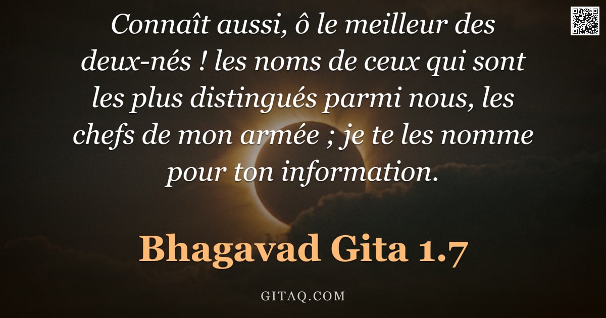 Bhagavad-Gîtâ 1.7 — "Connaît aussi, ô le meilleur des deux-nés ! les noms de ceux qui sont les plus distingués parmi nous"