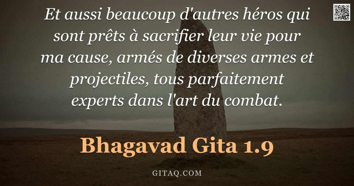 Bhagavad-Gîtâ 1.9 — "Et aussi beaucoup d'autres héros qui sont prêts à sacrifier leur vie pour ma cause, armés de diverse"