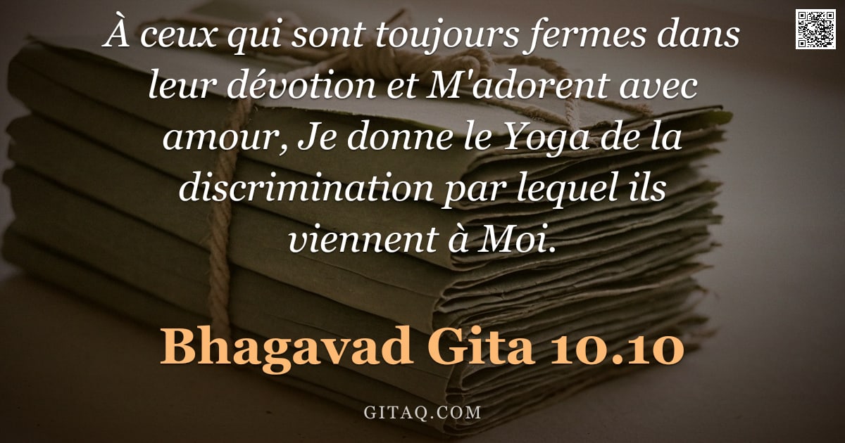 Bhagavad-Gîtâ 10.10 — "À ceux qui sont toujours fermes dans leur dévotion et M'adorent avec amour, Je donne le Yoga de la d"