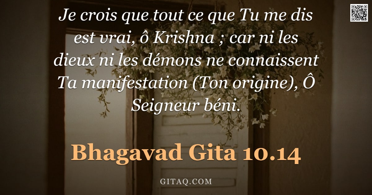 Bhagavad-Gîtâ 10.14 — "Je crois que tout ce que Tu me dis est vrai, ô Krishna ; car ni les dieux ni les démons ne connaisse"