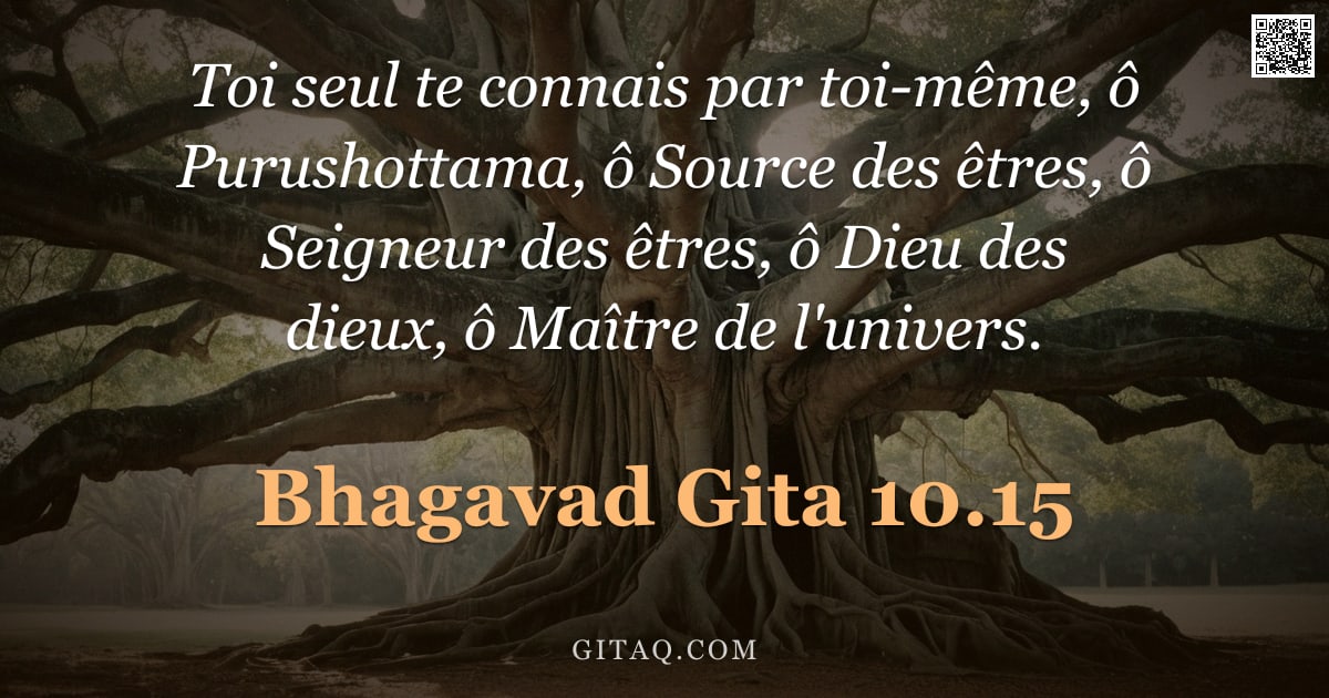 Bhagavad-Gîtâ 10.15 — "Toi seul te connais par toi-même, ô Purushottama, ô Source des êtres, ô Seigneur des êtres, ô Dieu d"