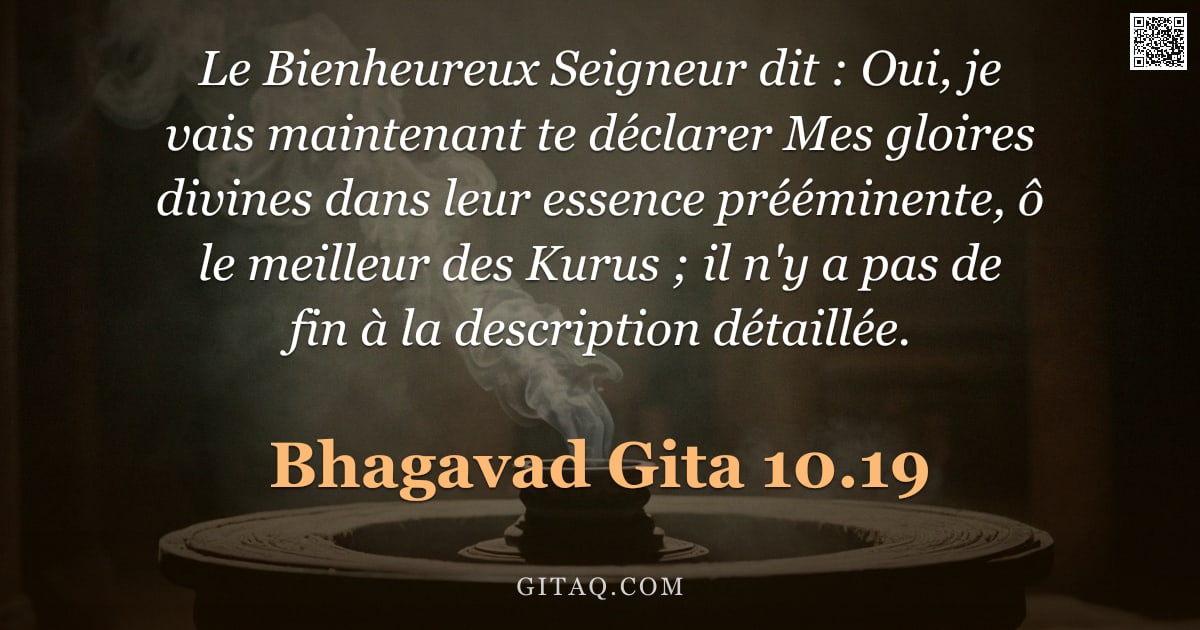 Bhagavad-Gîtâ 10.19 — "Le Bienheureux Seigneur dit : Oui, je vais maintenant te déclarer Mes gloires divines dans leur esse"