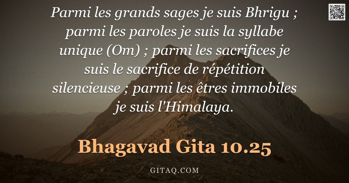 Bhagavad-Gîtâ 10.25 — "Parmi les grands sages je suis Bhrigu ; parmi les paroles je suis la syllabe unique (Om) ; parmi les"