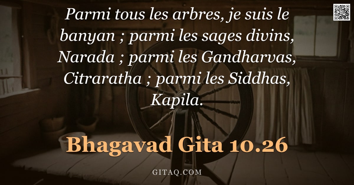 Bhagavad-Gîtâ 10.26 — "Parmi tous les arbres, je suis le banyan ; parmi les sages divins, Narada ; parmi les Gandharvas, Ci"