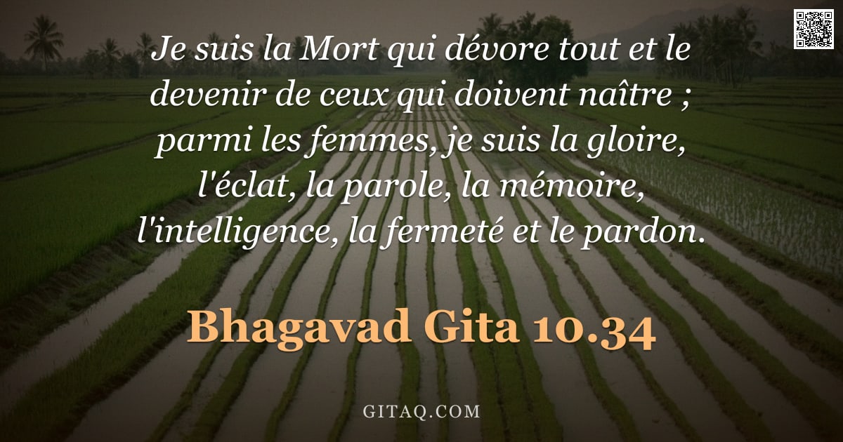 Bhagavad-Gîtâ 10.34 — "Je suis la Mort qui dévore tout et le devenir de ceux qui doivent naître ; parmi les femmes, je suis"