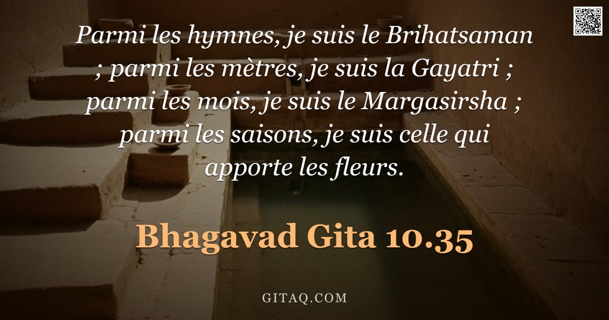 Bhagavad-Gîtâ 10.35 — "Parmi les hymnes, je suis le Brihatsaman ; parmi les mètres, je suis la Gayatri ; parmi les mois, je"