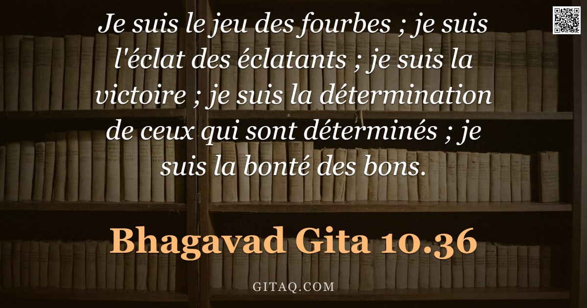Bhagavad-Gîtâ 10.36 — "Je suis le jeu des fourbes ; je suis l'éclat des éclatants ; je suis la victoire ; je suis la déterm"