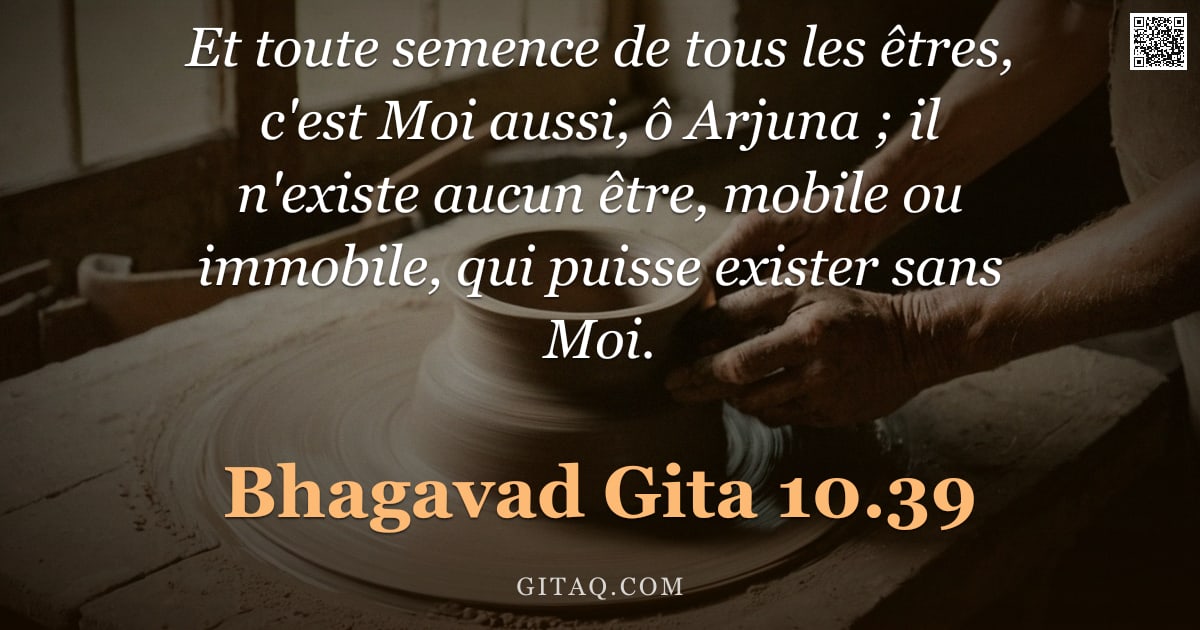 Bhagavad-Gîtâ 10.39 — "Et toute semence de tous les êtres, c'est Moi aussi, ô Arjuna ; il n'existe aucun être, mobile ou im"