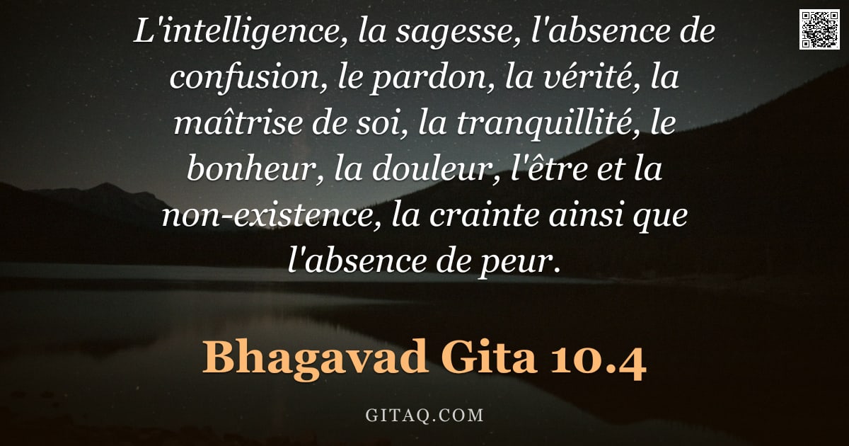Bhagavad-Gîtâ 10.4 — "L'intelligence, la sagesse, l'absence de confusion, le pardon, la vérité, la maîtrise de soi, la tra"