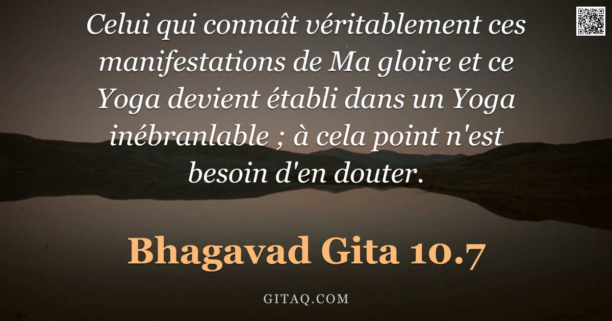 Bhagavad-Gîtâ 10.7 — "Celui qui connaît véritablement ces manifestations de Ma gloire et ce Yoga devient établi dans un Yo"