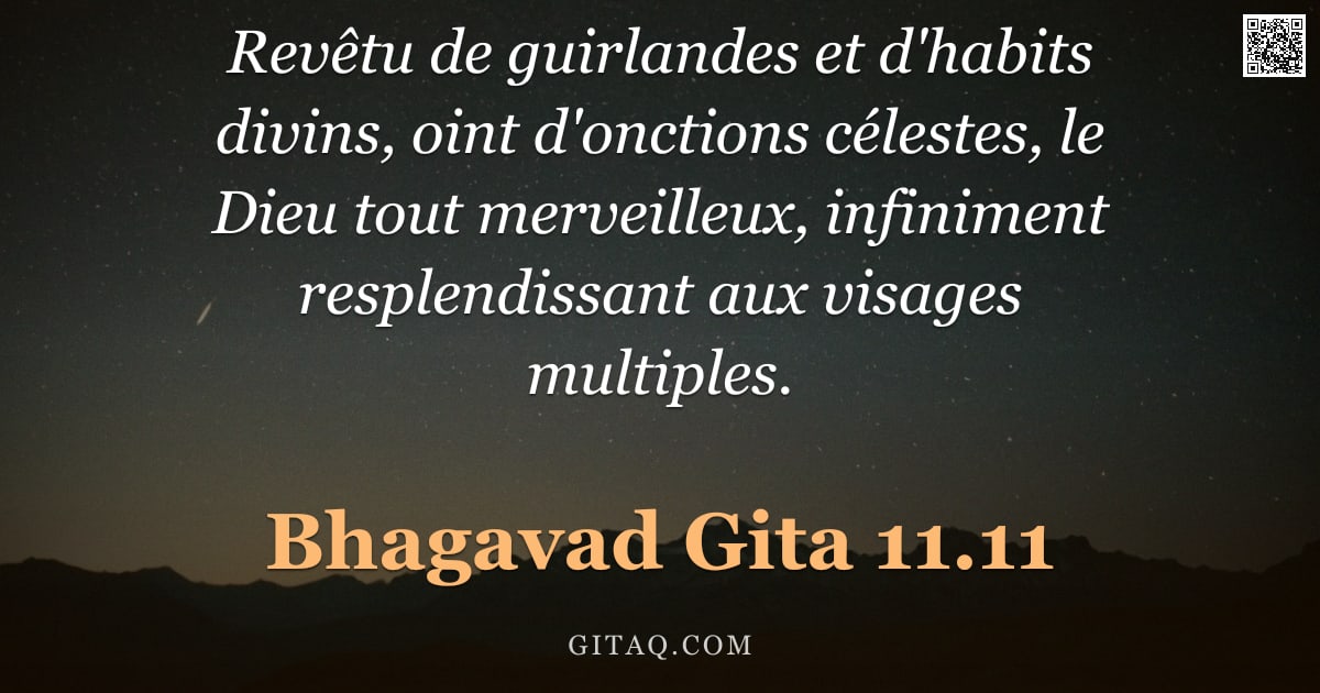 Bhagavad-Gîtâ 11.11 — "Revêtu de guirlandes et d'habits divins, oint d'onctions célestes, le Dieu tout merveilleux, infinim"