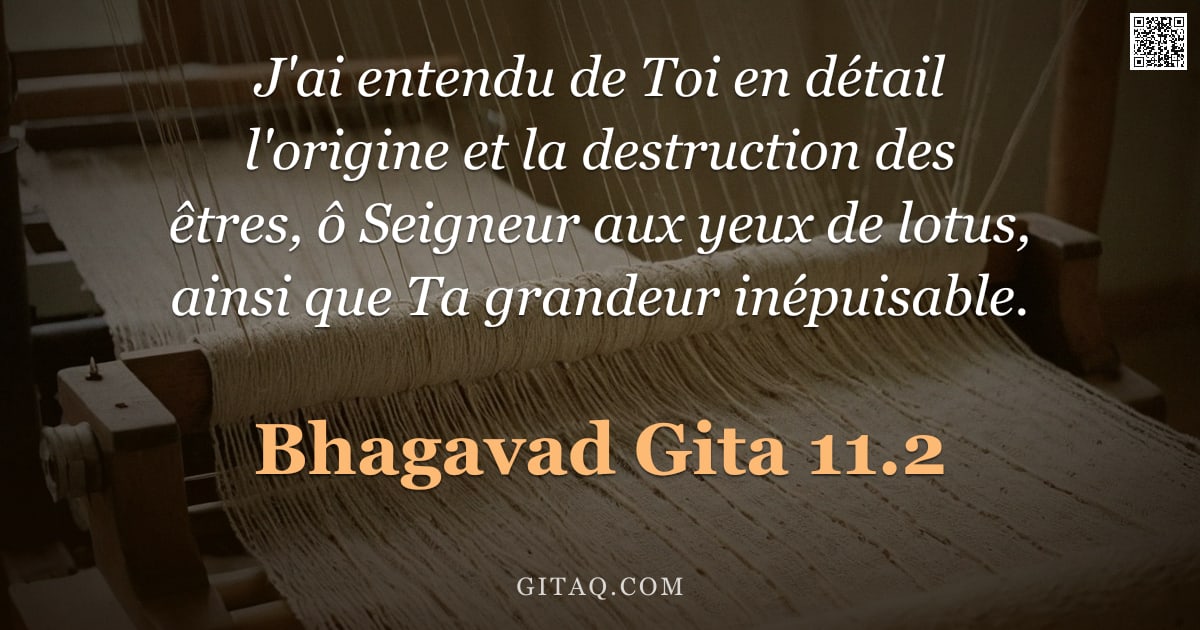 Bhagavad-Gîtâ 11.2 — "J'ai entendu de Toi en détail l'origine et la destruction des êtres, ô Seigneur aux yeux de lotus, a"