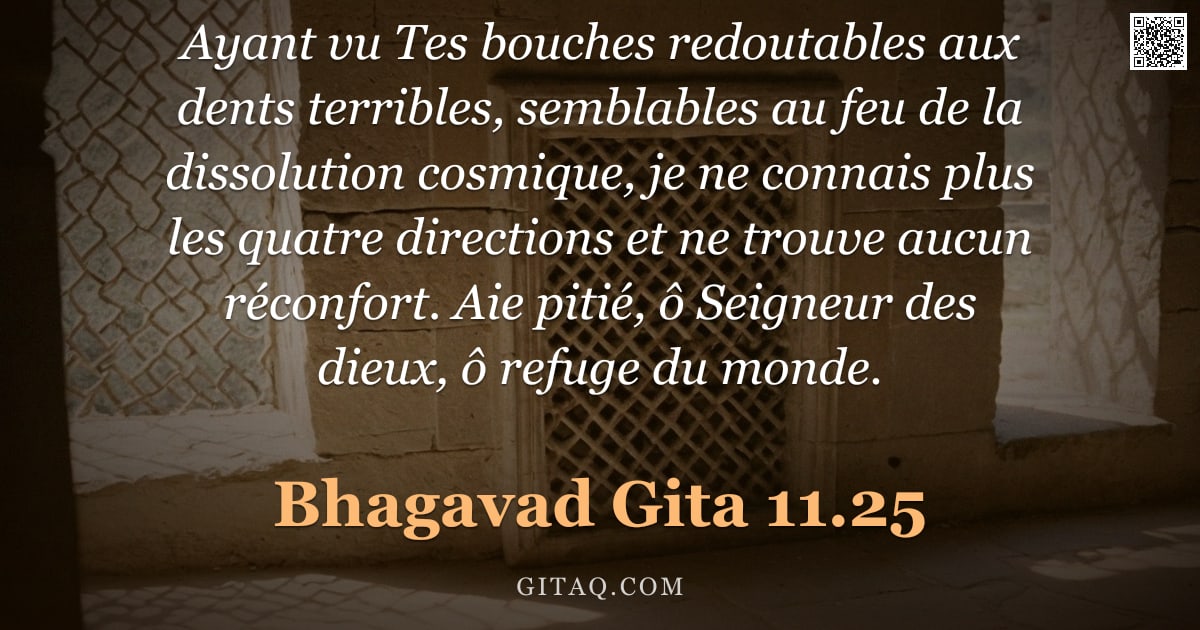 Bhagavad-Gîtâ 11.25 — "Ayant vu Tes bouches redoutables aux dents terribles, semblables au feu de la dissolution cosmique, "