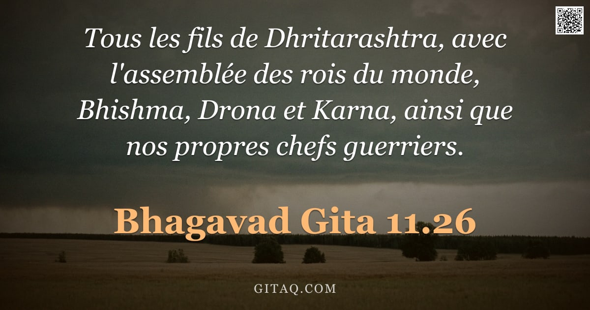 Bhagavad-Gîtâ 11.26 — "Tous les fils de Dhritarashtra, avec l'assemblée des rois du monde, Bhishma, Drona et Karna, ainsi q"