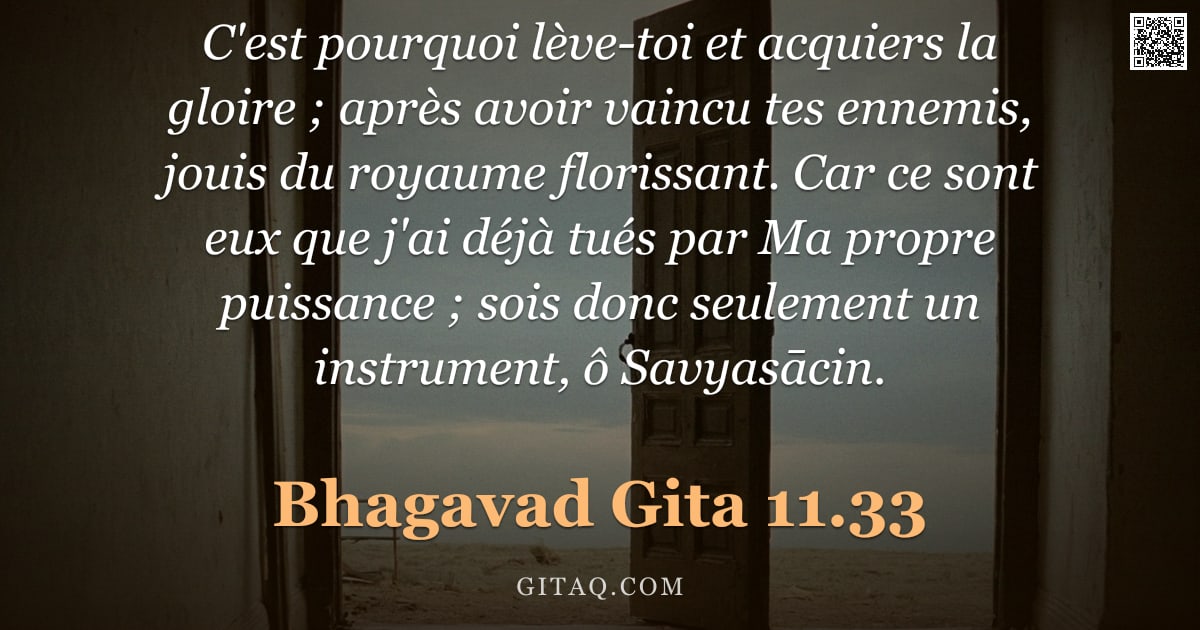 Bhagavad-Gîtâ 11.33 — "C'est pourquoi lève-toi et acquiers la gloire ; après avoir vaincu tes ennemis, jouis du royaume flo"