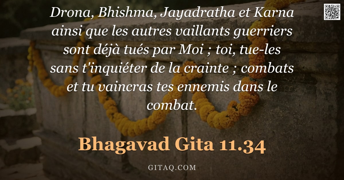 Bhagavad-Gîtâ 11.34 — "Drona, Bhishma, Jayadratha et Karna ainsi que les autres vaillants guerriers sont déjà tués par Moi "