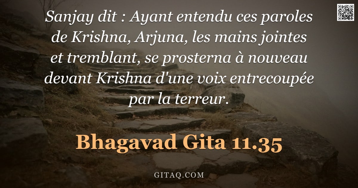 Bhagavad-Gîtâ 11.35 — "Sanjay dit : Ayant entendu ces paroles de Krishna, Arjuna, les mains jointes et tremblant, se proste"