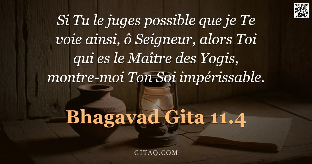 Bhagavad-Gîtâ 11.4 — "Si Tu le juges possible que je Te voie ainsi, ô Seigneur, alors Toi qui es le Maître des Yogis, mont"
