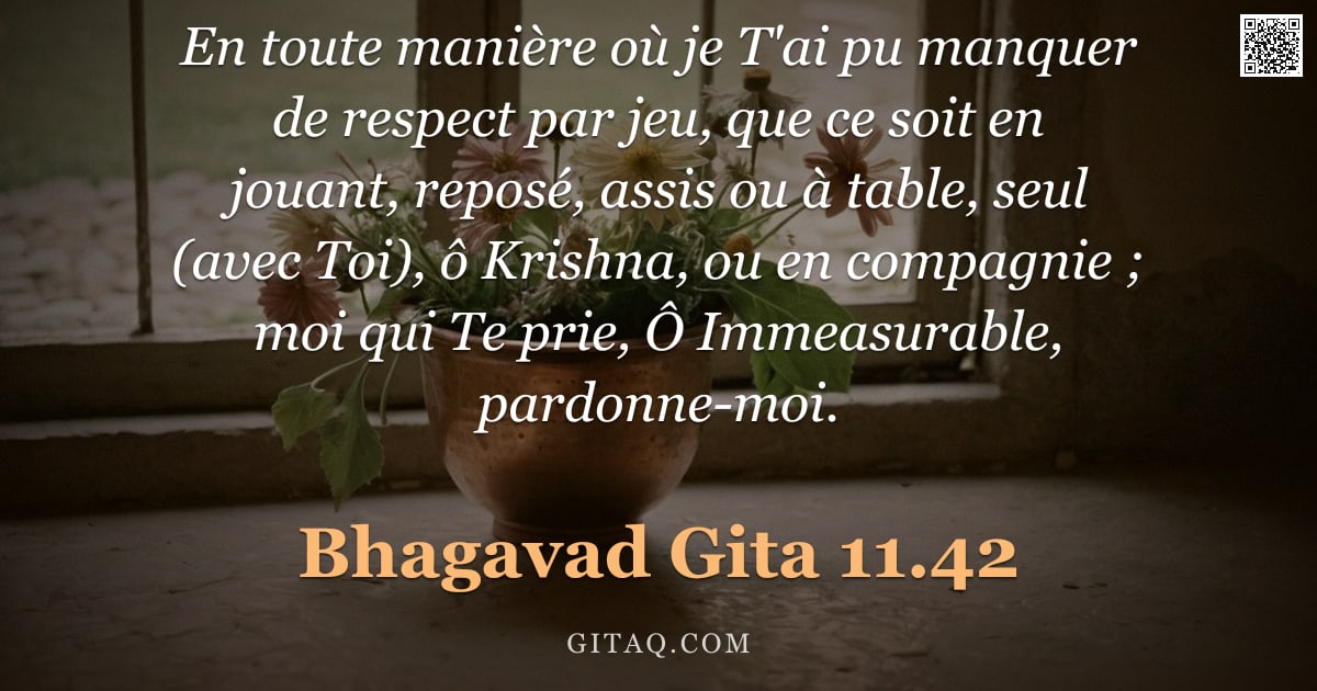 Bhagavad-Gîtâ 11.42 — "En toute manière où je T'ai pu manquer de respect par jeu, que ce soit en jouant, reposé, assis ou à"