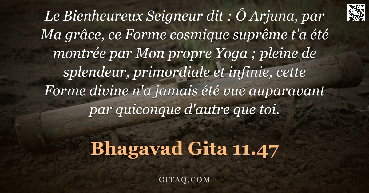 Bhagavad-Gîtâ 11.47 — "Le Bienheureux Seigneur dit : Ô Arjuna, par Ma grâce, ce Forme cosmique suprême t'a été montrée par "