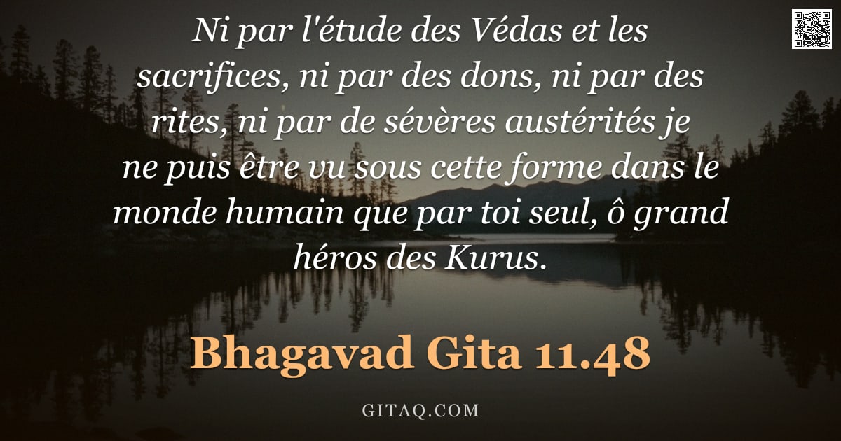 Bhagavad-Gîtâ 11.48 — "Ni par l'étude des Védas et les sacrifices, ni par des dons, ni par des rites, ni par de sévères aus"