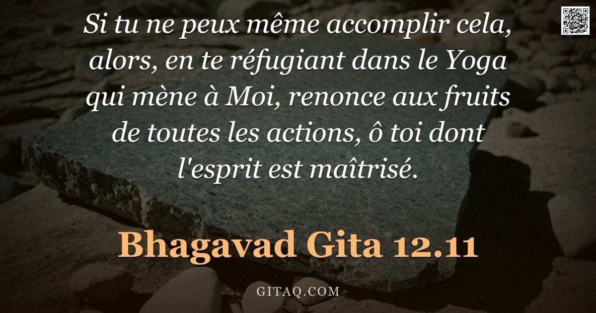 Bhagavad-Gîtâ 12.11 — "Si tu ne peux même accomplir cela, alors, en te réfugiant dans le Yoga qui mène à Moi, renonce aux f"