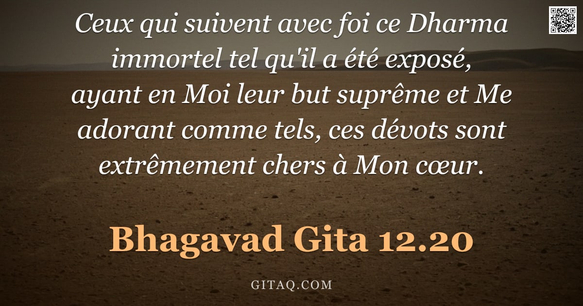 Bhagavad-Gîtâ 12.20 — "Ceux qui suivent avec foi ce Dharma immortel tel qu'il a été exposé, ayant en Moi leur but suprême e"