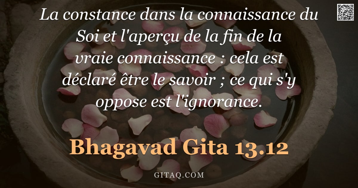 Bhagavad-Gîtâ 13.12 — "La constance dans la connaissance du Soi et l'aperçu de la fin de la vraie connaissance : cela est d"