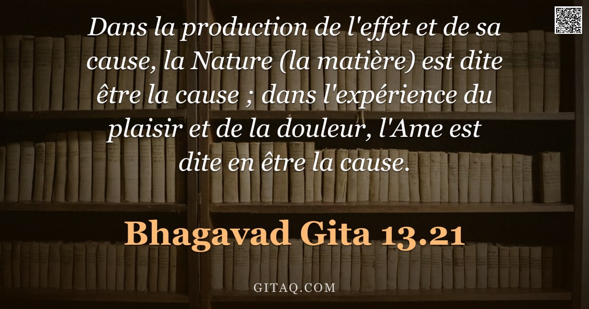 Bhagavad-Gîtâ 13.21 — "Dans la production de l'effet et de sa cause, la Nature (la matière) est dite être la cause ; dans l"
