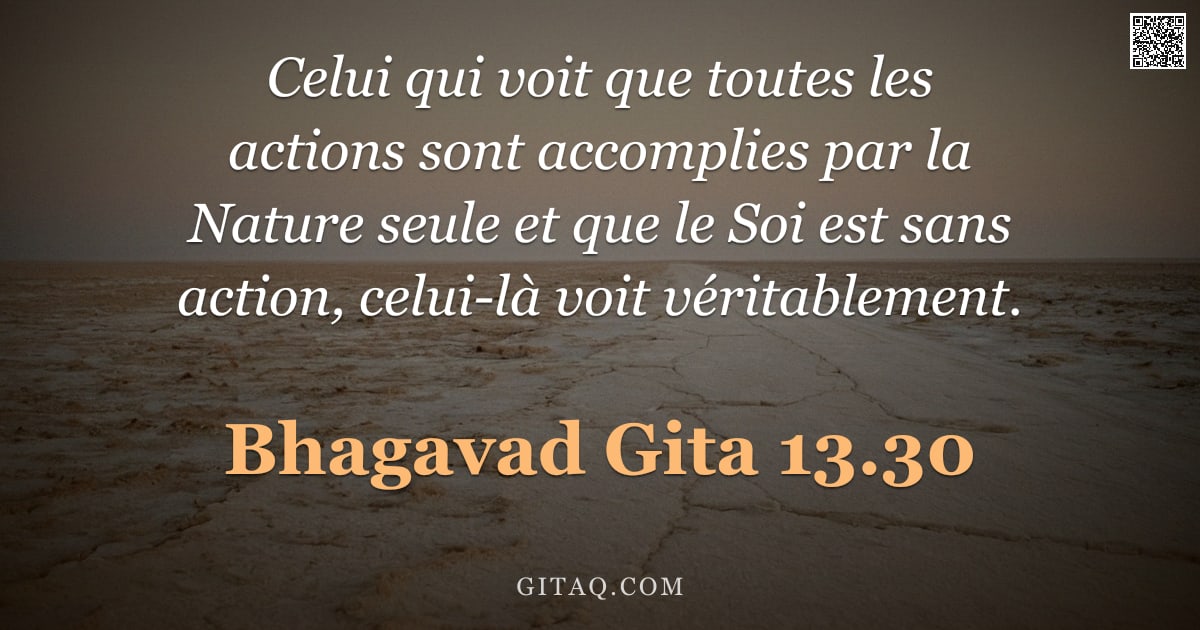 Bhagavad-Gîtâ 13.30 — "Celui qui voit que toutes les actions sont accomplies par la Nature seule et que le Soi est sans act"