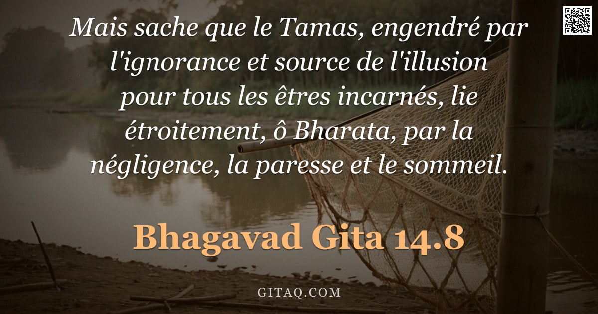 Bhagavad-Gîtâ 14.8 — "Mais sache que le Tamas, engendré par l'ignorance et source de l'illusion pour tous les êtres incarn"