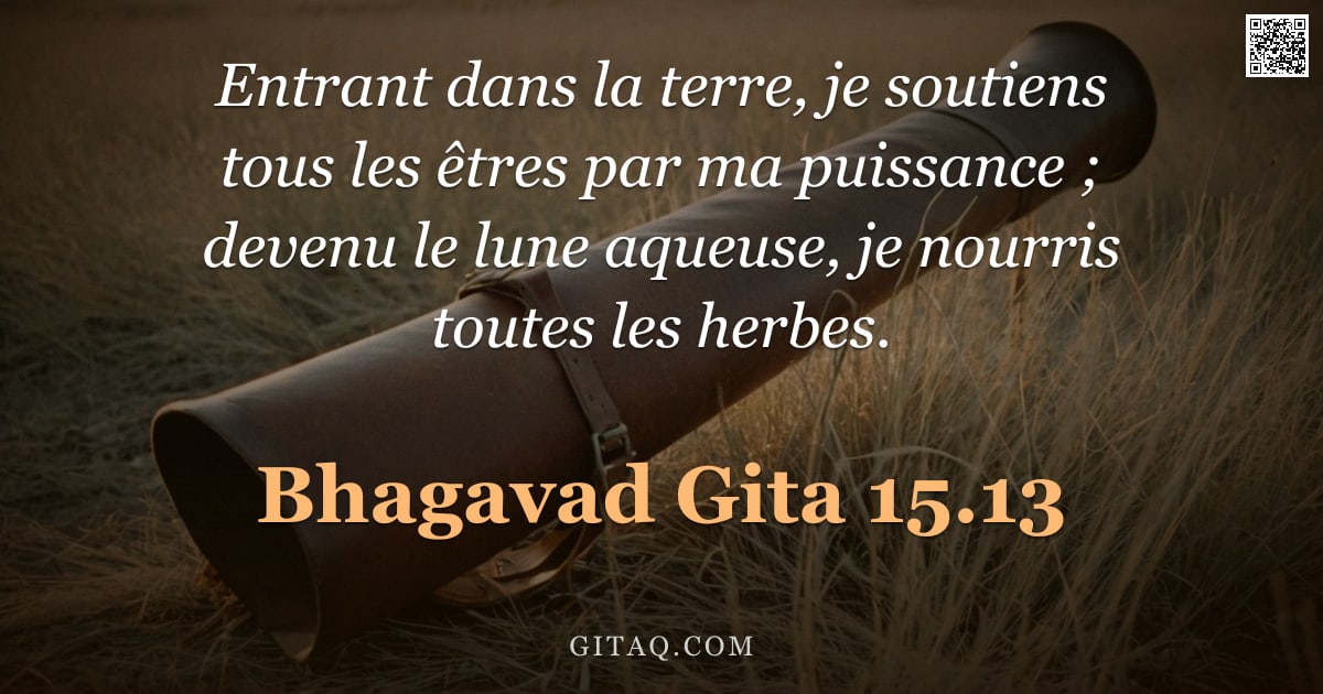 Bhagavad-Gîtâ 15.13 — "Entrant dans la terre, je soutiens tous les êtres par ma puissance ; devenu le lune aqueuse, je nour"