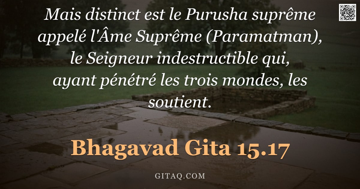 Bhagavad-Gîtâ 15.17 — "Mais distinct est le Purusha suprême appelé l'Âme Suprême (Paramatman), le Seigneur indestructible q"