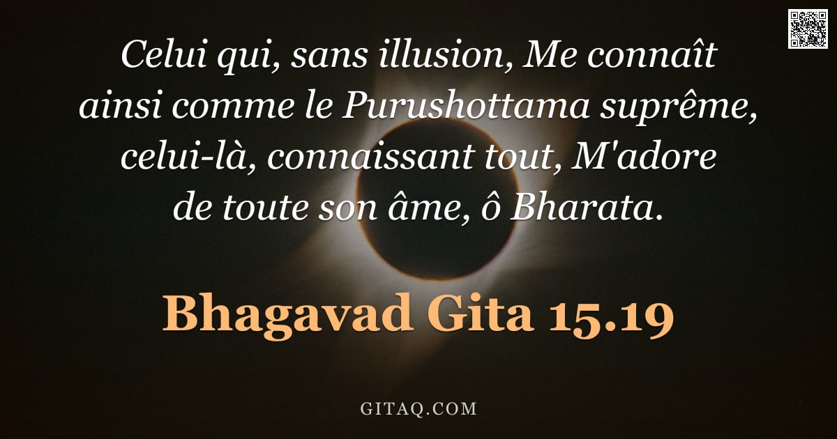 Bhagavad-Gîtâ 15.19 — "Celui qui, sans illusion, Me connaît ainsi comme le Purushottama suprême, celui-là, connaissant tout"