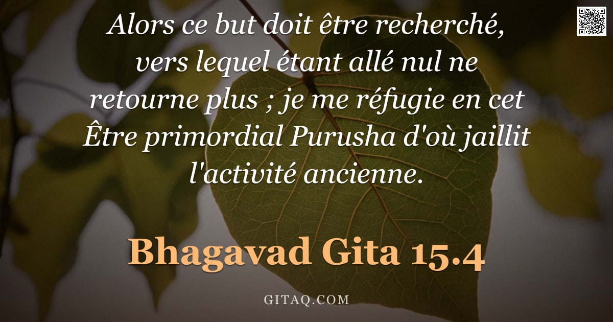 Bhagavad-Gîtâ 15.4 — "Alors ce but doit être recherché, vers lequel étant allé nul ne retourne plus ; je me réfugie en cet"