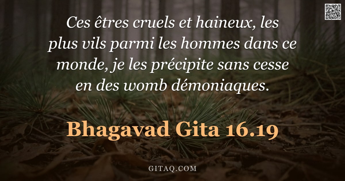 Bhagavad-Gîtâ 16.19 — "Ces êtres cruels et haineux, les plus vils parmi les hommes dans ce monde, je les précipite sans ces"