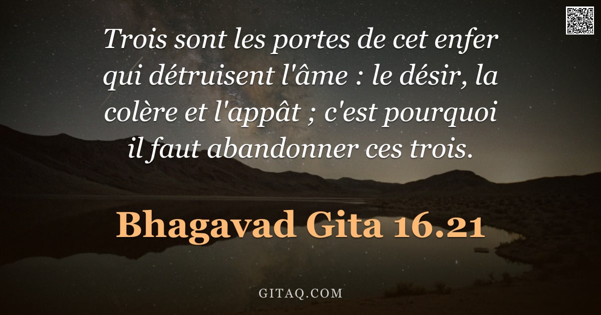 Bhagavad-Gîtâ 16.21 — "Trois sont les portes de cet enfer qui détruisent l'âme : le désir, la colère et l'appât ; c'est pou"